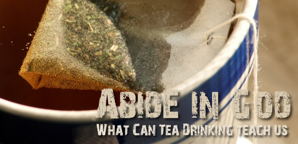 Tea teaches us how to abide in Christ Jesus 